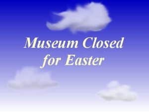 Museum Closed for Easter
