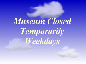 Museum Closed Temporarily Weekdays