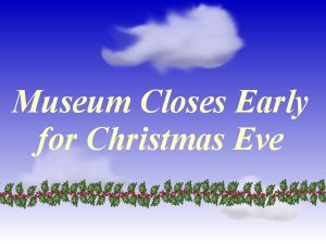 Museum Closes Early for Christmas Eve
